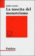La nascita del monoteismo. Il punto di vista di uno storico di André Lemaire edito da Paideia