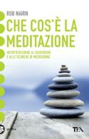 Che cos'è la meditazione? Introduzione al buddhismo e alle tecniche di meditazione di Rob Nairn edito da TEA