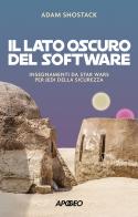 Il lato oscuro del software. Insegnamenti da Star Wars per jedi della sicurezza di Adam Shostack edito da Apogeo