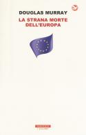 La strana morte dell'Europa. Immigrazione, identità, Islam di Douglas Murray edito da Neri Pozza