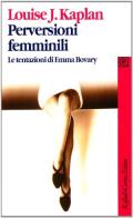 Perversioni femminili. Le tentazioni di Emma Bovary di Louise J. Kaplan edito da Raffaello Cortina Editore