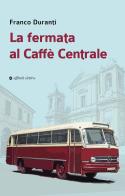 La fermata al Caffè Centrale di Franco Duranti edito da Affinità Elettive Edizioni