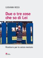 Due o tre cose che so di lei. Ricettario per la salute mentale di Giovanni Rossi edito da Sometti