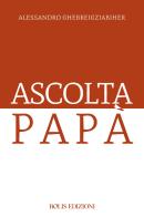 Ascolta papà di Alessandro Ghebreigziabiher edito da Bolis