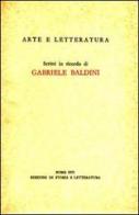 Arte e letteratura. Scritti in ricordo di Gabriele Baldini edito da Storia e Letteratura