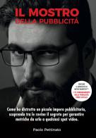 Il mostro della pubblicità. Come ho distrutto un piccolo impero pubblicitario, scoprendo tra le rovine il segreto per garantire metriche da urlo a qualsiasi spot video di Paolo Pettinato edito da 101111 Editore