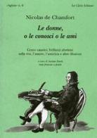 Le donne, o le conosci o le ami. Testo francese a fronte di Nicolas de Chamfort edito da Le Càriti Editore
