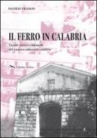 Il ferro in Calabria. Vicende storico-economiche del trascorso industriale calabrese di Danilo Franco edito da Kaleidon