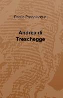 Andrea di treschegge di Danilo Passalacqua edito da ilmiolibro self publishing