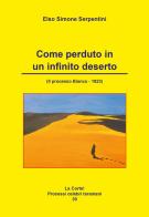 Come perduto in un infinito deserto. (Il processo Bianco-1923) di Elso Simone Serpentini edito da Artemia Nova Editrice