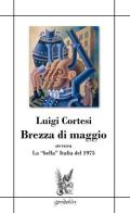 Brezza di maggio ovvero la «bella» Italia del 1975 di Luigi Cortesi edito da Gondolin