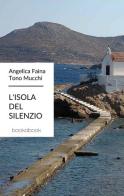 L' isola del silenzio di Tono Mucchi, Angelica Faina edito da bookabook