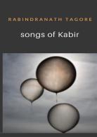 Songs of Kabir di Rabindranath Tagore edito da StreetLib