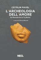 L' archeologia dell'amore. Dal Neanderthal al Taj Mahal di Catalin Pavel edito da Neo Edizioni