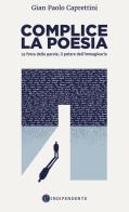 Complice la poesia. La forza delle parole, il potere dell'immaginario di Gian Paolo Caprettini edito da L'Indipendente