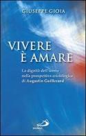 Vivere è amare. La dignità dell'uomo nella prospettiva cristologica di Augustin Guillerand di Giuseppe Gioia edito da San Paolo Edizioni