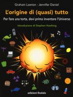 L' origine di (quasi) tutto. Per fare una torta, devi prima inventare l'universo di Graham Lawton edito da edizioni Dedalo