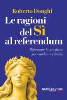 Le ragioni del sì al referendum. Riformare la giustizia per cambiare l'Italia di Roberto Donghi edito da Historica Edizioni