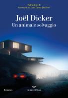 Un animale selvaggio di Joël Dicker edito da La nave di Teseo