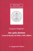 Jus quia justum. Lezioni di filosofia del diritto e della religione di Francesco D'Agostino edito da Giappichelli