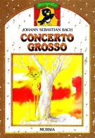 Concerto grosso. Con CD Audio di Johann Sebastian Bach edito da Ugo Mursia Editore
