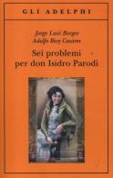 Sei problemi per don Isidro Parodi di Jorge L. Borges, Adolfo Bioy Casares edito da Adelphi