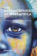 The metamorphosis of West Africa. Not only migration di Samuele Sangalli, Antonella Piccinin edito da Rubbettino