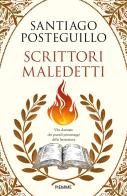 Scrittori maledetti. Vite dannate dei grandi personaggi della letteratura di Santiago Posteguillo edito da Piemme