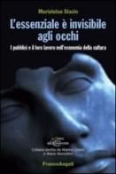 L' essenziale è invisibile agli occhi. I pubblici e il loro lavoro nell'economia della cultura di Marialuisa Stazio edito da Franco Angeli