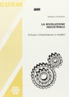 La rivoluzione industriale. Sviluppi, interpretazioni e modelli di Antonio Cardinale edito da CUEM