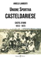 Unione sportiva casteldariese. Castel d'Ario 1913-1973 di Angelo Lamberti edito da Gilgamesh Edizioni