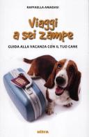 Viaggi a sei zampe. Guida alla vacanza con il tuo cane di Raffaella Amadasi edito da Ultra