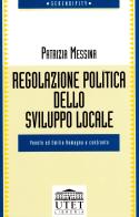 Regolazione politica dello sviluppo locale. Veneto ed Emilia Romagna a confronto di Patrizia Messina edito da UTET Università