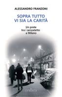 Sopra tutto vi sia la carità. Un prete tra i senzatetto a Milano di Alessandro Franzoni edito da La Cittadella