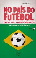 No paìs do futebol. Brasile 2014: il calcio torna a casa. Un viaggio antropologico di Bruno Barba edito da effequ