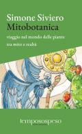 Mitobotanica. Un viaggio nel mondo delle piante tra mito e realtà. Ediz. ampliata di Simone Siviero edito da Temposospeso
