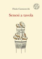 Senesi a tavola. La memoria della cucina: storie di fame e di fate, tra sogni e bisogni. Nuova ediz. di Florio Carnesecchi edito da Compagnia dei Santi Bevitori