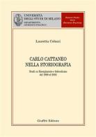 Carlo Cattaneo nella storiografia. Studi su Risorgimento e federalismo dal 1869 al 2002 di Lauretta Colucci edito da Giuffrè