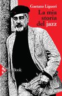 La mia storia del jazz di Gaetano Liguori edito da Jaca Book
