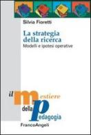La strategia della ricerca. Modelli e ipotesi operative di Silvia Fioretti edito da Franco Angeli