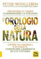 L' orologio della natura. Prevedere il tempo comprendere le stagioni capire gli animali e le piante conoscere l'ambiente in cui viviamo di Peter Wohlleben edito da Macro Edizioni