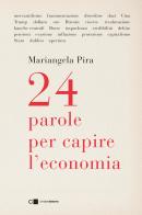 24 parole per capire l'economia di Mariangela Pira edito da Chiarelettere