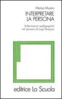 Interpretare la persona. Sollecitazioni pedagogiche nel pensiero di Luigi Pareyson di Marisa Musaio edito da La Scuola