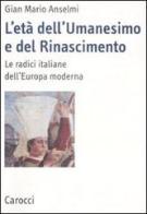 L' età dell'Umanesimo e del Rinascimento. Le radici italiane dell'Europa moderna di G. Mario Anselmi edito da Carocci