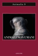 Animali non umani. Famiglia, bellezza e pace nelle culture animali di Carl Safina edito da Adelphi