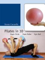 Pilates in 3D. Magic circle, foam roller, gym ball. Con DVD di Renato Carcatella edito da Morlacchi