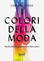 I colori della moda. Storia dell'abbigliamento in dieci colori di Caroline Young edito da 24 Ore Cultura