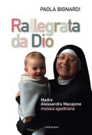 Rallegrata da Dio. Madre Alessandra Macajone monaca agostiniana di Paola Bignardi edito da Cantagalli