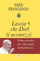 Lascia che Dio ti accarezzi di Francesco (Jorge Mario Bergoglio) edito da Apostolato della Preghiera