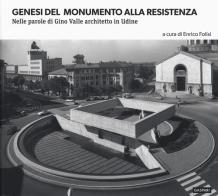 Genesi del monumento alla Resistenza. Nelle parole di Gino Valle architetto in Udine. Ediz. illustrata edito da Gaspari